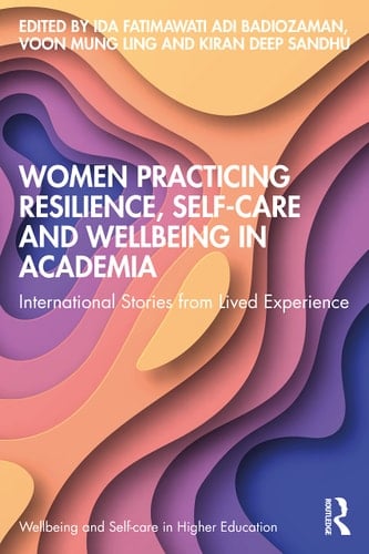 Women Practicing Resilience, Self-care and Wellbeing in Academia International Stories from Lived Experience