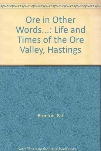 Ore in Other Words- Life and Times of the Ore Valley, Hastings