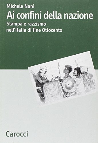 Ai confini della nazione. Stampa e razzismo nell'Italia di fine Ottocento