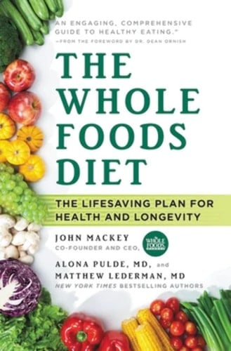 The Whole Foods Diet The Lifesaving Plan for Health and Longevity