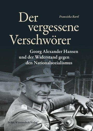 Der vergessene Verschwörer Georg Alexander Hansen und der Widerstand gegen den Nationalsozialismus
