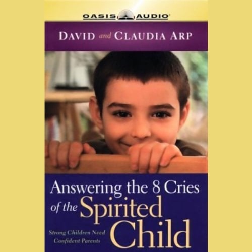 Answering the 8 Cries of Spirited Children: Strong Children Need Confident Parents (Life of Glory)