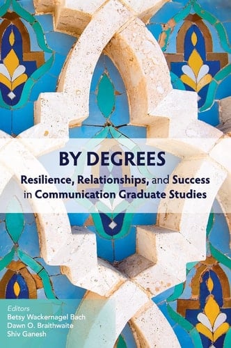 By Degrees Resilience, Relationships, and Success in Communication Graduate Studies