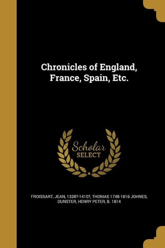 Chronicles of England, France, Spain, Etc.