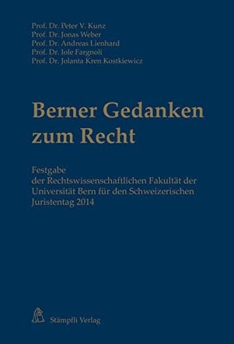 Berner Gedanken zum Recht Festgabe der Rechtswissenschaftlichen Fakultät der Universität Bern für den Schweizerischen Juristentag 2014