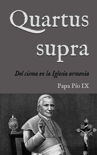 Quartus supra: Encíclica sobre el cisma en la Iglesia Católica armenia (1873) (San Lino Libros) (Spanish Edition)