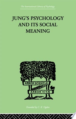 Jung's Psychology and its Social Meaning An introductory statement of C G Jung's psychological theories and a first interpretation of their significance for the social sciences