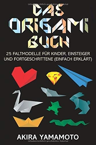 Das Origami-Buch 25 Faltmodelle für Kinder, Einsteiger und Fortgeschrittene (einfach erklärt)