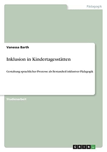 Inklusion in Kindertagesstätten Gestaltung sprachlicher Prozesse als Bestandteil inklusiver Pädagogik