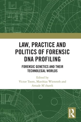 Law, Practice and Politics of Forensic DNA Profiling Forensic Genetics and Their Technolegal Worlds