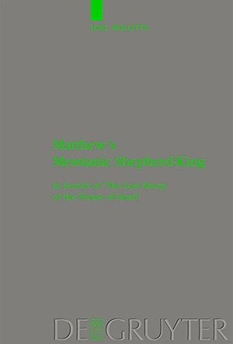 Matthew's Messianic Shepherd-King In Search of 'The Lost Sheep of the House of Israel'