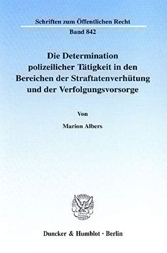 Die Determination polizeilicher Tätigkeit in den Bereichen der Straftatenverhütung und der Verfolgungsvorsorge