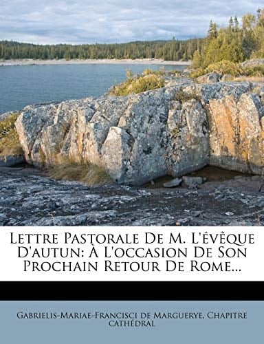 Lettre Pastorale De M. L'évêque D'autun: À L'occasion De Son Prochain Retour De Rome... (French Edition)