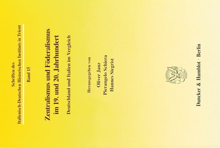 Zentralismus Und Foderalismus Im 19. Und 20. Jahrhundert: Deutschland Und Italien Im Vergleich (Schriften Des Italienisch-deutschen Historischen Instituts in Trient, 15) (German Edition)