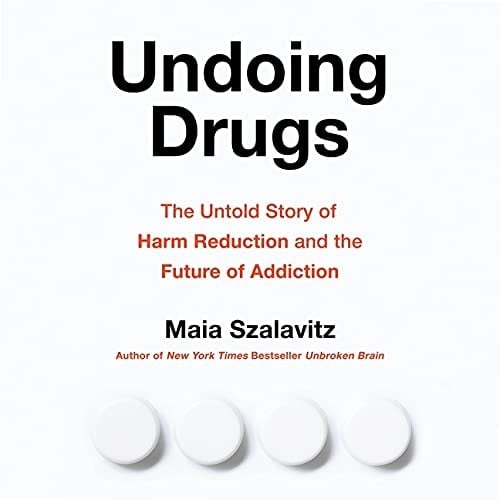 Undoing Drugs: The Untold Story of Harm Reduction and the Future of Addiction; Library Edition