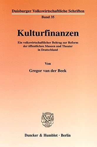 Kulturfinanzen: Ein Volkswirtschaftlicher Beitrag Zur Reform Der Offentlichen Museen Und Theater in Deutschland (Duisburger Volkswirtschaftliche Schriften,) (German Edition)