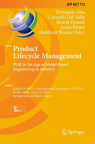 Product Lifecycle Management. PLM in the Age of Model-Based Engineering in Industry 22nd IFIP WG 5.1 International Conference, PLM 2025, Seville, Spain, July 6–9, 2025, Revised Selected Papers, Part I
