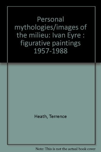 Ivan Eyre, mythologies personnelles! les images du milieu, peintures figuratives, 1957-1988