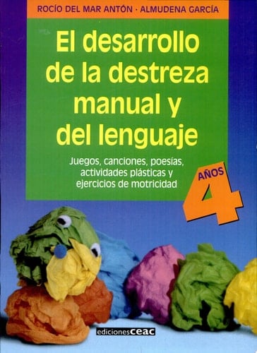 El Desarrollo de la destreza manual y del lenguaje juegos, canciones, poesías, actividades plásticas y ejercicios de motricidad : 4 años