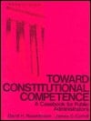 Toward Constitutional Competence: A Casebook for Public Administrators