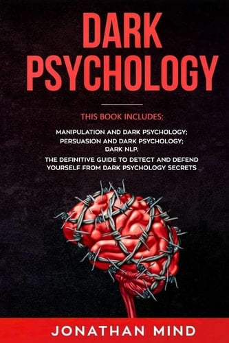 Dark Psychology This Book Includes: Manipulation and Dark Psychology, Persuasion and Dark Psychology, Dark NLP