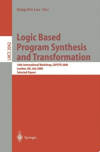 Logic Based Program Synthesis and Transformation 10th International Workshop, LOPSTR 2000 London, UK, July 24-28, 2000 Selected Papers