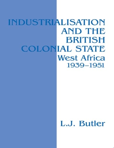 Industrialisation and the British Colonial State West Africa 1939-1951