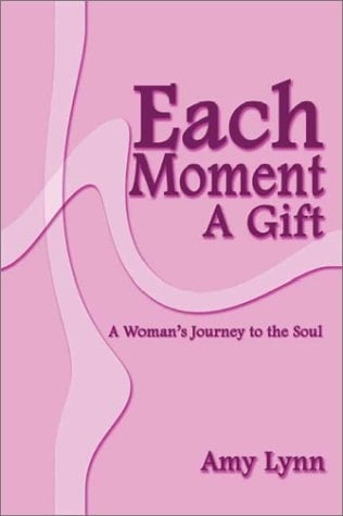 Each Moment a Gift A Woman's Journey to the Soul