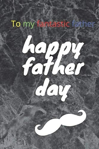 HAPPY FATHER DAY: Dad, I Wrote This Book About You: Fill In The Blank Book For What You Love About Dad. Perfect For Dad's Birthday / Christmas Or Just To Show Dad You Love Him /Father's Day! ( 2020)