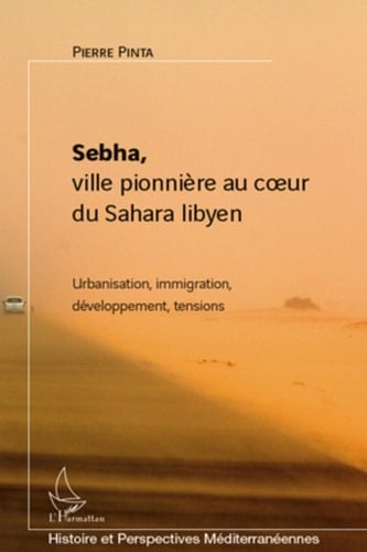 Sebha, ville pionnière au coeur du Sahara libyen Urbanisation, immigration, développement, tensions