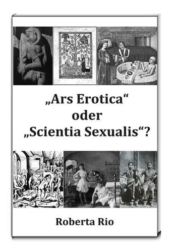 „Ars Erotica“ oder „Scientia Sexualis“? Schwerpunkt Neuzeit : im Rahmen der Veranstaltungsreihe "Geschichte am Mittwoch" der Universität Wien, Institut für Geschichte, im WS 2012/13 entstanden