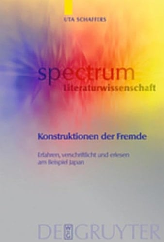 Konstruktionen Der Fremde: Erfahren, Verschriftlicht Und Erlesen Am Beispiel Japan (Spectrum Literaturwissenschaft / Spectrum Literature) (German Edition)