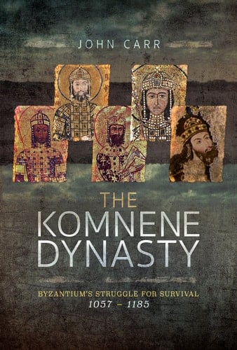 The Komnene Dynasty Byzantium's Struggle for Survival 1057-1185