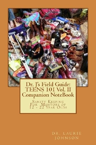 Dr. J's Field Guide: TEENS 101 Vol. II Companion NoteBook Sanity Keeping for Mentors of 12 - 22 Year Olds