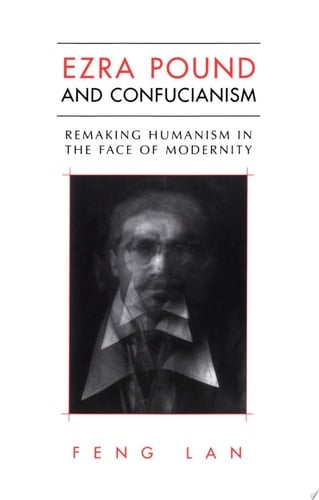 Ezra Pound and Confucianism Remaking Humanism in the Face of Modernity