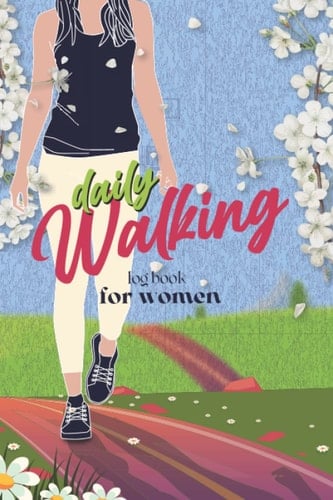 Daily Walking Log Book for women: Daily log book with dates Time and Distance of Your Walks, Walking Journal Tracker for women, Challenge Yourself Logbook For Health and Fitness
