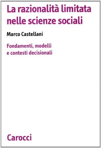 La razionalità limitata nelle scienze sociali fondamenti, modelli e contesti decisionali
