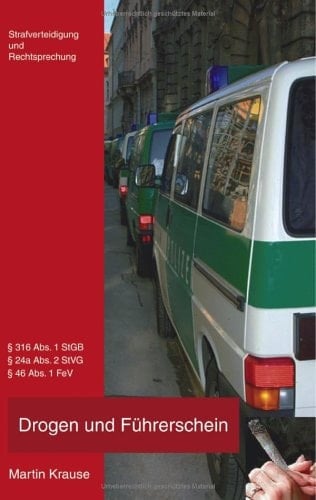 Drogen und Führerschein insbesondere Cannabis ; Strafverteidigung und Rechtsprechungsübersicht ; § 316 Abs. 1 StGB, § 24a Abs. 2 StVG, § 46 Abs. 1 FeV