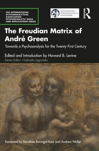 The Freudian Matrix of André Green Towards a Psychoanalysis for the Twenty-First Century