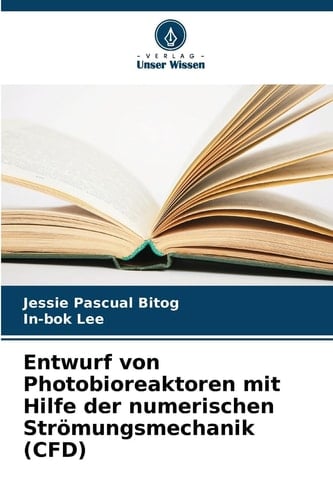 Entwurf von Photobioreaktoren mit Hilfe der numerischen Strömungsmechanik (CFD) (German Edition)