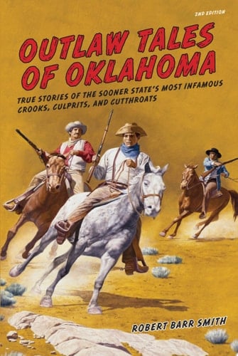 Outlaw Tales of Oklahoma True Stories of the Sooner State's Most Infamous Crooks, Culprits, and Cutthroats