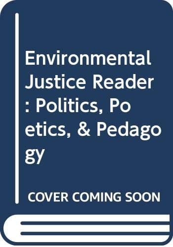 Environmental Justice Reader Politics, Poetics, and Pedagogy