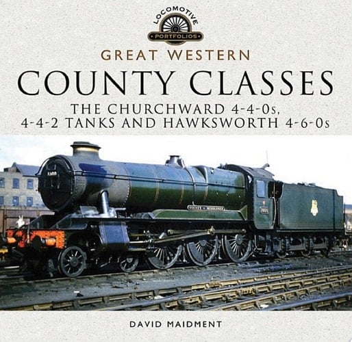 Great Western: County Classes The Churchward 4-4-0s, 4-4-2 Tanks and Hawksworth 4-6-0s