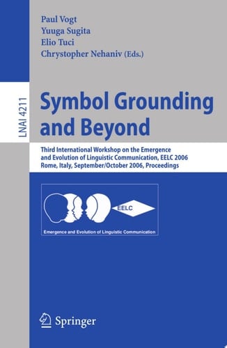 Symbol Grounding and Beyond Third International Workshop on the Emergence and Evolution of Linguistic Communications, EELC 2006, Rome, Italy, September 30-October 1, 2006, Proceedings