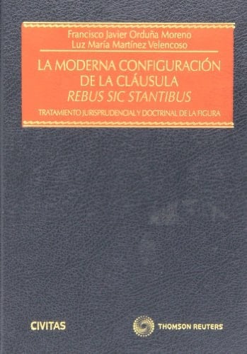 La moderna configuración de la cláusula "rebus sic stantibus" : (tratamiento jurisprudencial y doctrinal de la figura)