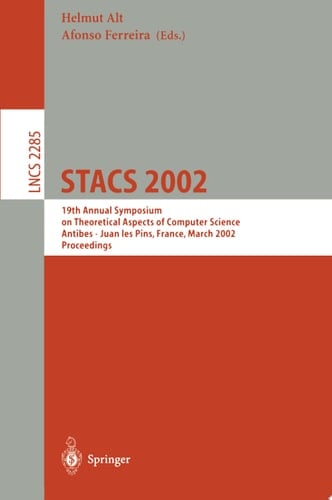 STACS 2002 19th Annual Symposium on Theoretical Aspects of Computer Science, Antibes - Juan les Pins, France, March 14-16, 2002, Proceedings