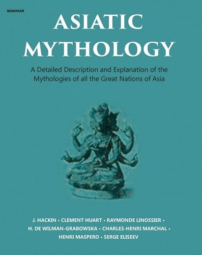 Asiatic Mythology A Detailed Descriptionn and Explanation of the Mythologies of All the Great Nations of Asia
