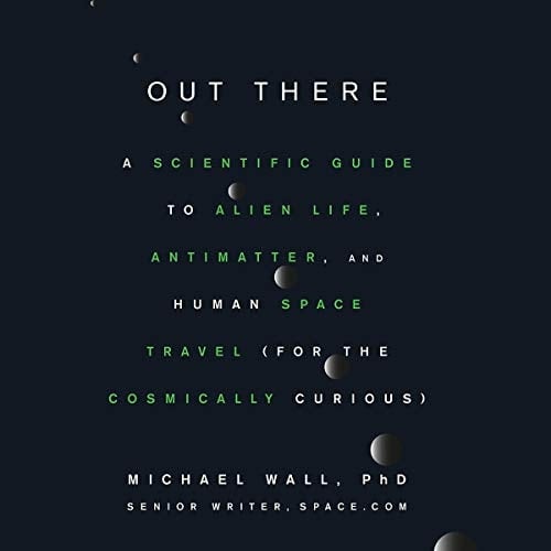 Out There Lib/E: A Scientific Guide to Alien Life, Antimatter, and Human Space Travel (for the Cosmically Curious)