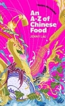 An A-Z of Chinese Food (Recipes Not Included) A Delectable Collection That Serves Up Chinese Flavour Beyond Its Taste