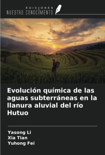 Evolución química de las aguas subterráneas en la llanura aluvial del río Hutuo (Spanish Edition)